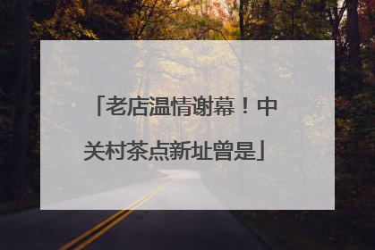 老店温情谢幕！中关村茶点新址曾是