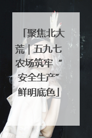 聚焦北大荒｜五九七农场筑牢“安全生产”鲜明底色