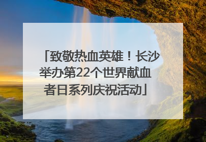 致敬热血英雄！长沙举办第22个世界献血者日系列庆祝活动