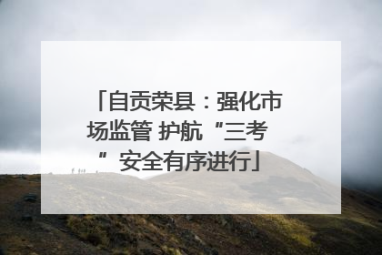 自贡荣县：强化市场监管 护航“三考”安全有序进行