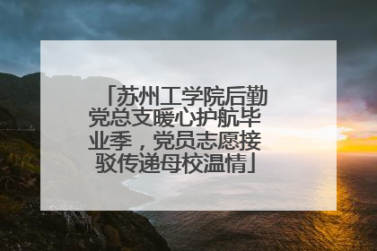 苏州工学院后勤党总支暖心护航毕业季，党员志愿接驳传递母校温情