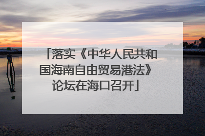落实《中华人民共和国海南自由贸易港法》论坛在海口召开