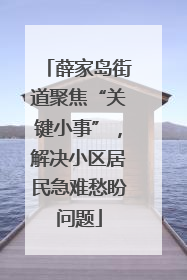 薛家岛街道聚焦“关键小事”，解决小区居民急难愁盼问题