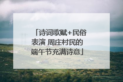 诗词歌赋+民俗表演 周庄村民的端午节充满诗意