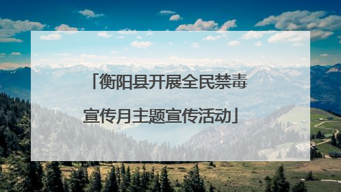 衡阳县开展全民禁毒宣传月主题宣传活动