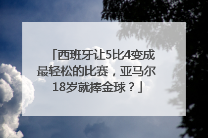 西班牙让5比4变成最轻松的比赛，亚马尔18岁就捧金球？
