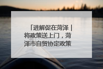 进解促在菏泽｜将政策送上门，菏泽市自贸协定政策专题宣讲会召开