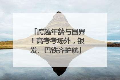 跨越年龄与国界！高考考场外，银发、巴铁齐护航