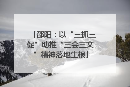邵阳：以“三抓三促”助推“三会三文”精神落地生根