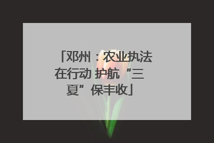 邓州：农业执法在行动 护航“三夏”保丰收