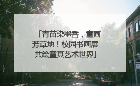 青苗染墨香，童画芳草地！校园书画展共绘童真艺术世界