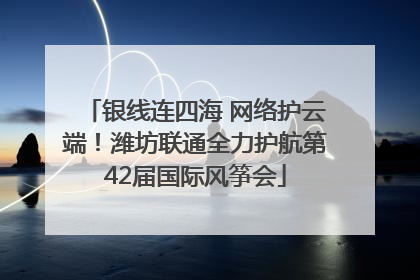 银线连四海 网络护云端！潍坊联通全力护航第42届国际风筝会
