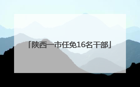 陕西一市任免16名干部