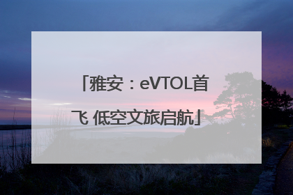 雅安：eVTOL首飞 低空文旅启航