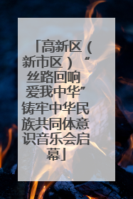 高新区（新市区）“丝路回响 爱我中华”铸牢中华民族共同体意识音乐会启幕