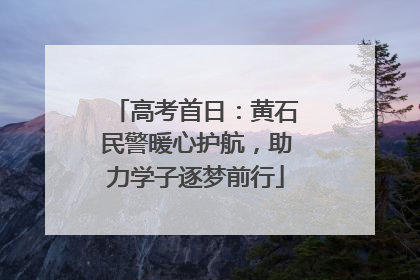 高考首日：黄石民警暖心护航，助力学子逐梦前行