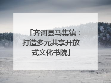 齐河县马集镇：打造多元共享开放式文化书院