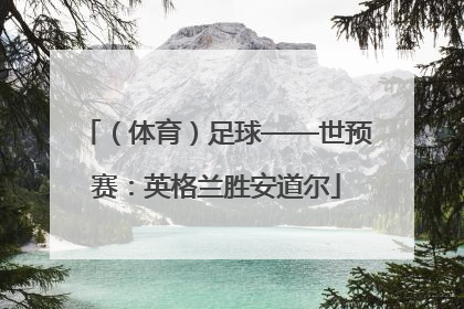 （体育）足球——世预赛：英格兰胜安道尔