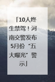 10人终生禁驾！河南交警发布5月份“五大曝光”警示