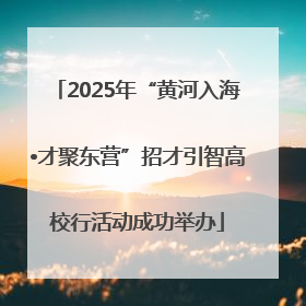 2025年“黄河入海•才聚东营”招才引智高校行活动成功举办