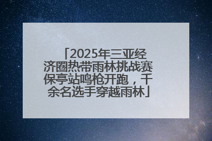 2025年三亚经济圈热带雨林挑战赛保亭站鸣枪开跑，千余名选手穿越雨林