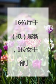 6位厅干（拟）履新，1位女干部